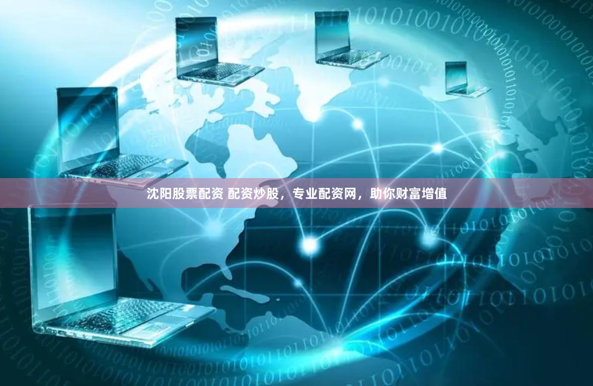 沈陽股票配資 配資炒股，專業(yè)配資網(wǎng)，助你財富增值