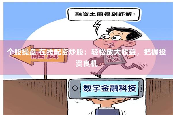 個股操盤 在線配資炒股：輕松放大收益，把握投資良機