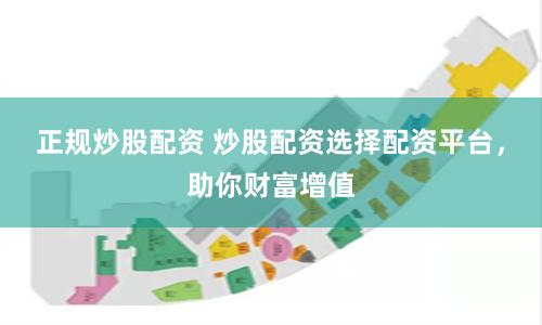 正規炒股配資 炒股配資選擇配資平臺，助你財富增值