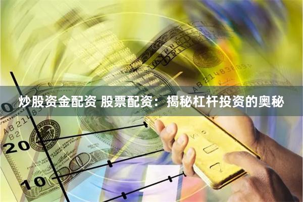 炒股資金配資 股票配資：揭秘杠桿投資的奧秘