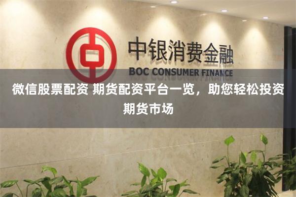 微信股票配資 期貨配資平臺一覽，助您輕松投資期貨市場