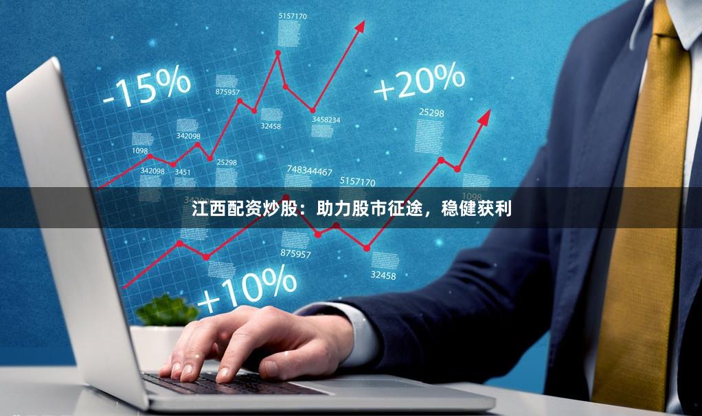 江西配資炒股：助力股市征途，穩健獲利